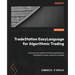TradeStation EasyLanguage for Algorithmic Trading: Discover real-world institutional applications of Equities, Futures, and Forex markets