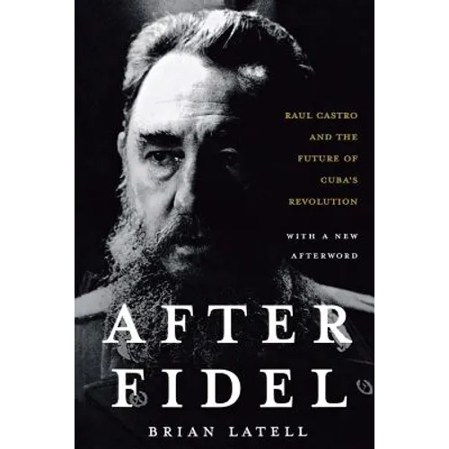 After Fidel: The Inside Story of Castro's Regime and Cuba's Next Leader