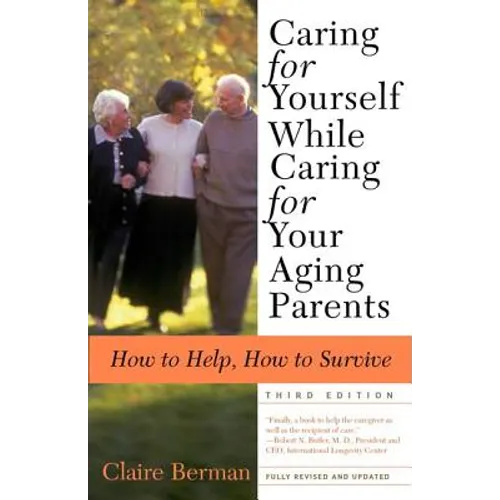 Caring for Yourself While Caring for Your Aging Parents, Third Edition: How to Help, How to Survive