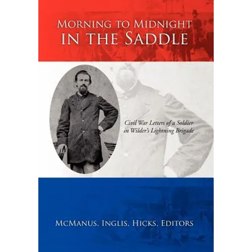 Morning to Midnight in the Saddle: Civil War Letters of a Soldier in Wilder's Lightning Brigade