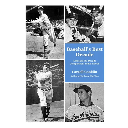 Baseball's Best Decade: A Decade-By-Decade Comparison: 1920s-2000s