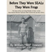 Before They Were SEALs They Were Frogs: The Story of the Last Living Member of Class 1 of the Naval Special Warfare Operators Who Evolved into the Nav