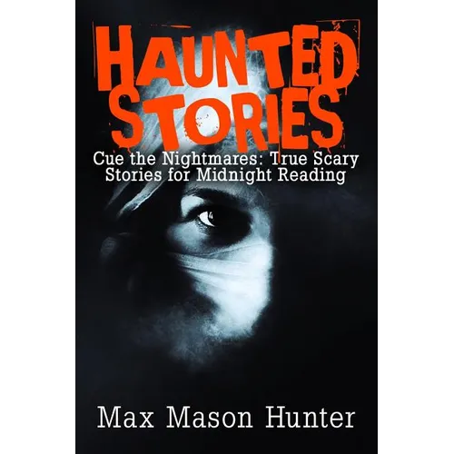 Haunted Stories: Cue the Nightmares: True Scary Stories for Midnight Reading