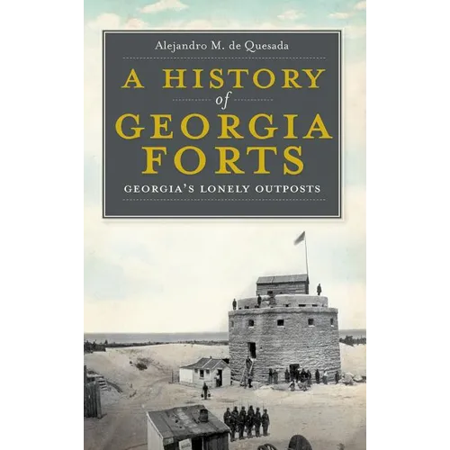A History of Georgia Forts: Georgia's Lonely Outposts