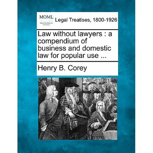 Law Without Lawyers: A Compendium of Business and Domestic Law for Popular Use ...