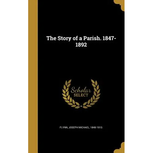 The Story of a Parish. 1847-1892