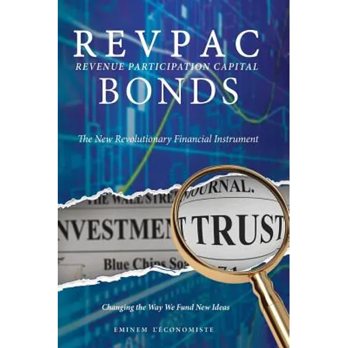 REVPAC - Revenue Participation Capital - BONDS: The New Revolutionary Financial Instrument; Changing the Way We Fund New Ideas: The most potent Financ