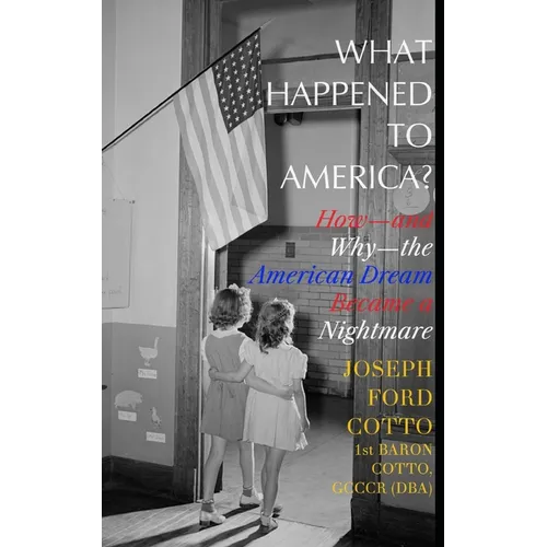 What Happened to America?: How-and Why-the American Dream Became a Nightmare