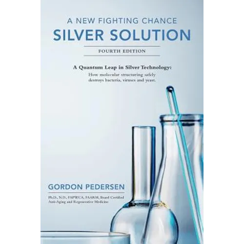 A New Fighting Chance: Silver Solution: A Quantum Leap In Silver Technology: How molecular structuring safely destroys bacteria, viruses and yeast.
