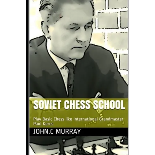 Soviet Chess School: Play Basic Chess like International Grandmaster Paul Keres