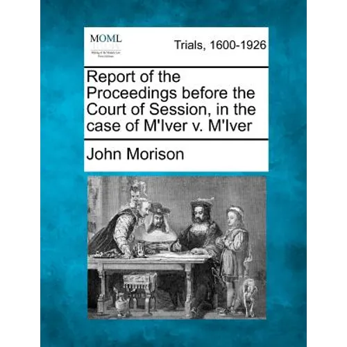 Report of the Proceedings Before the Court of Session, in the Case of M'Iver V. M'Iver