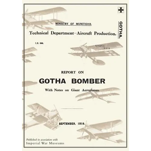 REPORT ON THE GOTHA BOMBER. WITH NOTES ON GIANT AEROPLANES, September 1918Reports on German Aircraft 9
