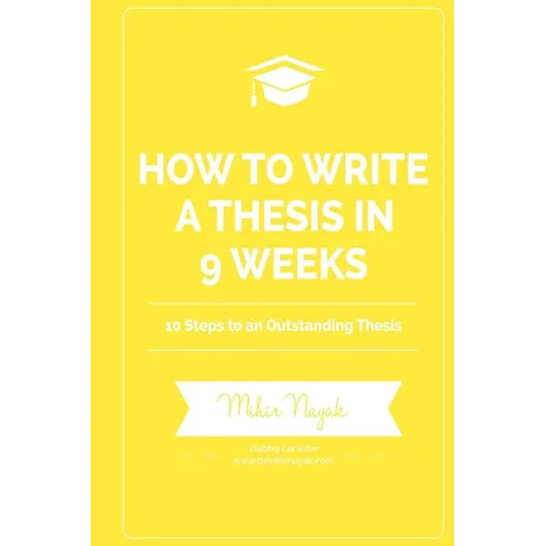 How to Write a Thesis in 9 Weeks: 10 Steps to an Outstanding Thesis