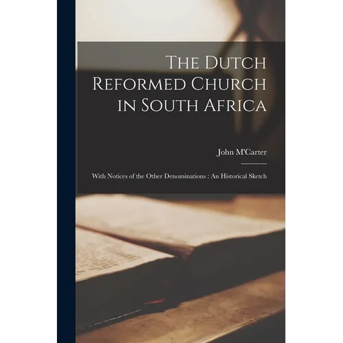 The Dutch Reformed Church in South Africa: With Notices of the Other Denominations: An Historical Sketch