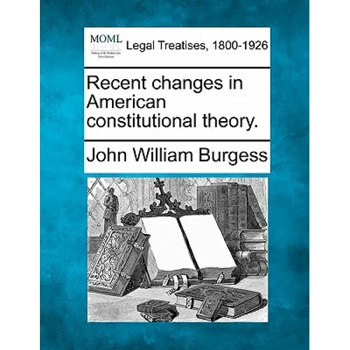 Recent Changes in American Constitutional Theory.