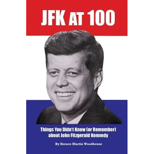 JFK at 100: Things You Didn't Know (or Remember) about John Fitzgerald Kennedy