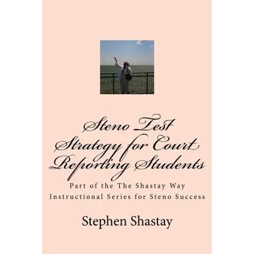 Steno Test Strategy for Court Reporting Students: Part of the The Shastay Way Instructional Series for Steno Success