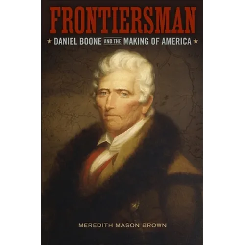 Frontiersman: Daniel Boone and the Making of America