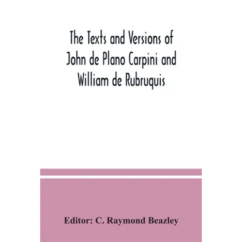 The texts and versions of John de Plano Carpini and William de Rubruquis