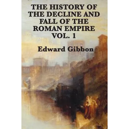 The History of the Decline and Fall of the Roman Empire Vol. 1