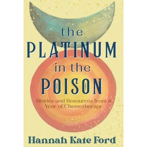 The Platinum in the Poison: Stories and Resources from a Year of Chemotherapy