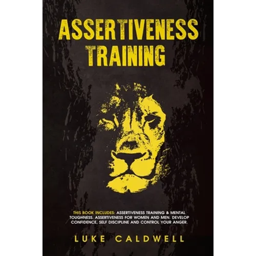 Assertiveness Training: This Book Includes: Assertiveness Training & Mental Toughness. Assertiveness for Women and Men. Develop Confidence, Self Disci