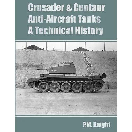 Crusader & Centaur Anti-Aircraft Tanks A Technical History