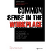 Common Sense: Get It, Use It, and Teach It in the Workplace