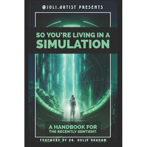 So You're Living in a Simulation: A Handbook for the Recently Sentient