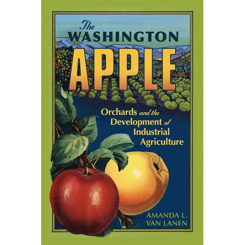The Washington Apple: Orchards and the Development of Industrial Agriculture Volume 7