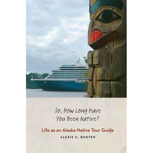 So, How Long Have You Been Native?: Life as an Alaska Native Tour Guide