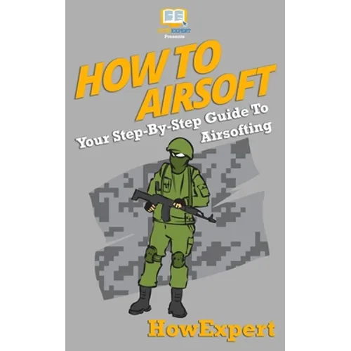 How To Airsoft: Your Step-By-Step Guide To Airsofting