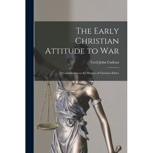 The Early Christian Attitude to War: A Contribution to the History of Christian Ethics