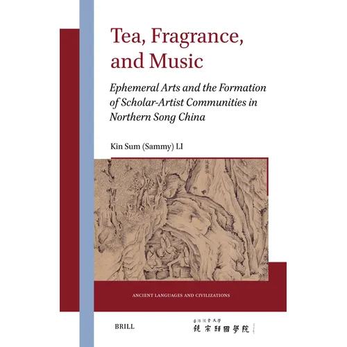 Tea, Fragrance, and Music: Ephemeral Arts and the Formation of Scholar-Artist Communities in Northern Song China