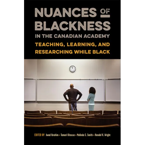 Nuances of Blackness in the Canadian Academy: Teaching, Learning, and Researching While Black