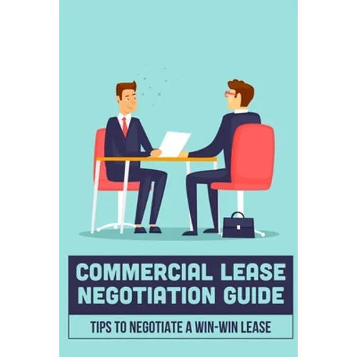 Commercial Lease Negotiation Guide: Tips To Negotiate A Win-Win Lease: Tenant Leasing Guide