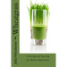 Wheatgrass: Growing and Juicing for Better Nutrition