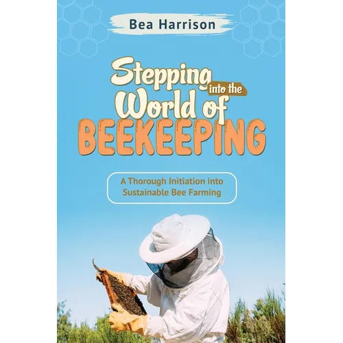 Stepping into the World of Beekeeping: A Thorough Initiation into Sustainable Bee Farming