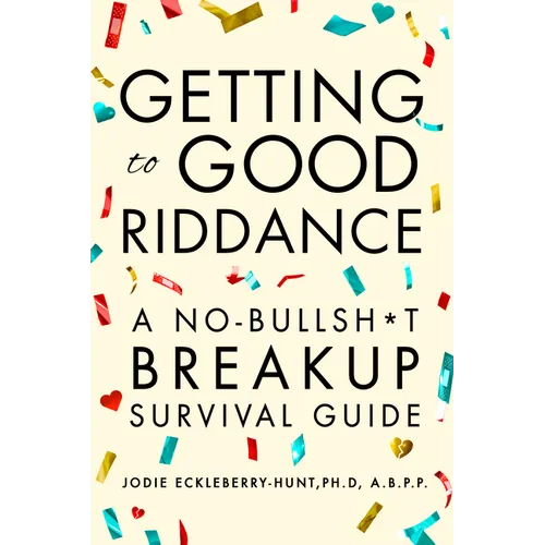 Getting to Good Riddance: A No-Bullsh*t Breakup Survival Guide