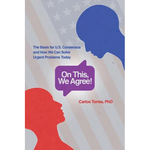 On This, We Agree!: The Basis for US Consensus and How We Can Solve Urgent Problems Today