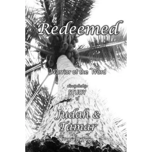 Redeemed (STUDY): A Warrior of the Word discipleship STUDY of Judah & Tamar