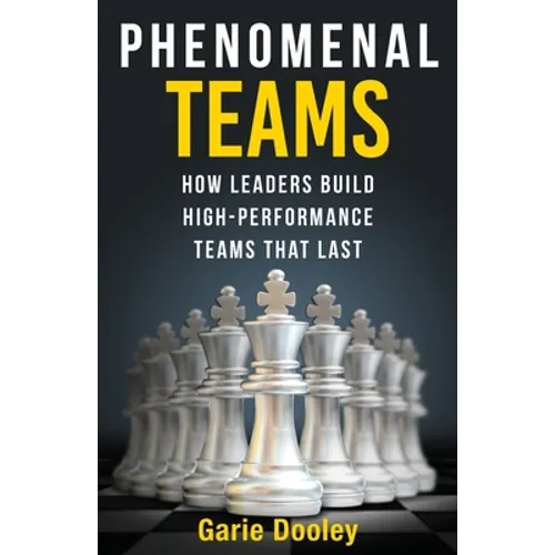 Phenomenal Teams: How Leaders Build High-Performance Teams That Last