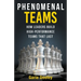 Phenomenal Teams: How Leaders Build High-Performance Teams That Last