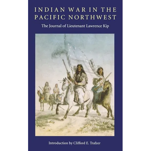 Indian War in the Pacific Northwest: The Journal of Lieutenant Lawrence Kip
