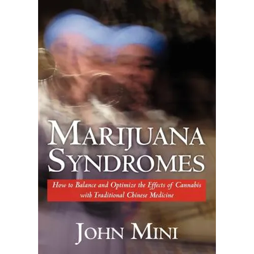 Marijuana Syndromes: How to Balance and Optimize the Effects of Cannabis with Traditional Chinese Medicine