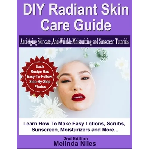 DIY Radiant Skin Care Guide: Anti-Aging Skincare, Anti-Wrinkle Moisturizing and Sunscreen Tutorials