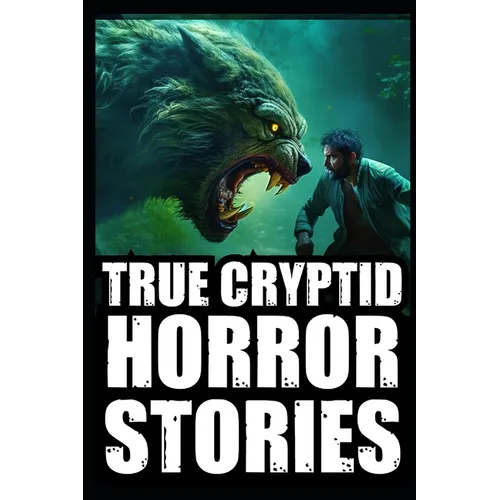 True Scary Cryptid Horror Stories: Vol 3. (Bigfoot, Crawlers, Chupacabra, Dogmen Sightings...)