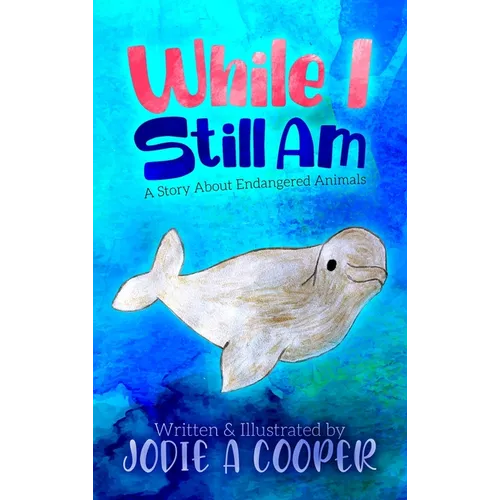 While I Still Am: A Story About Endangered Animals
