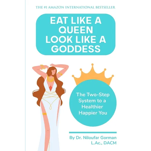 Eat Like a Queen, Look Like a Goddess: The Two-Step System to a Healthier Happier You