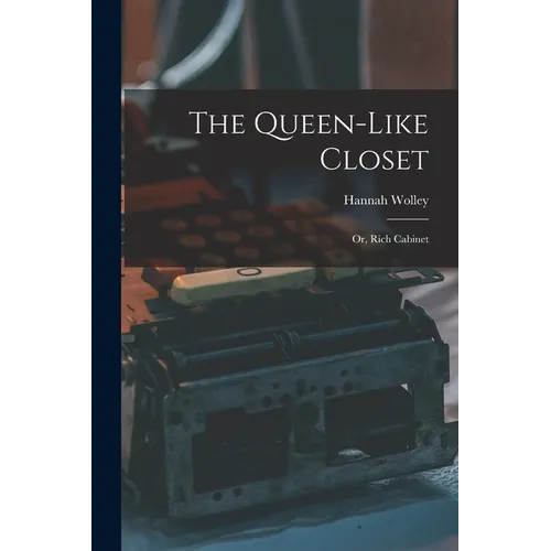 The Queen-like Closet: Or, Rich Cabinet